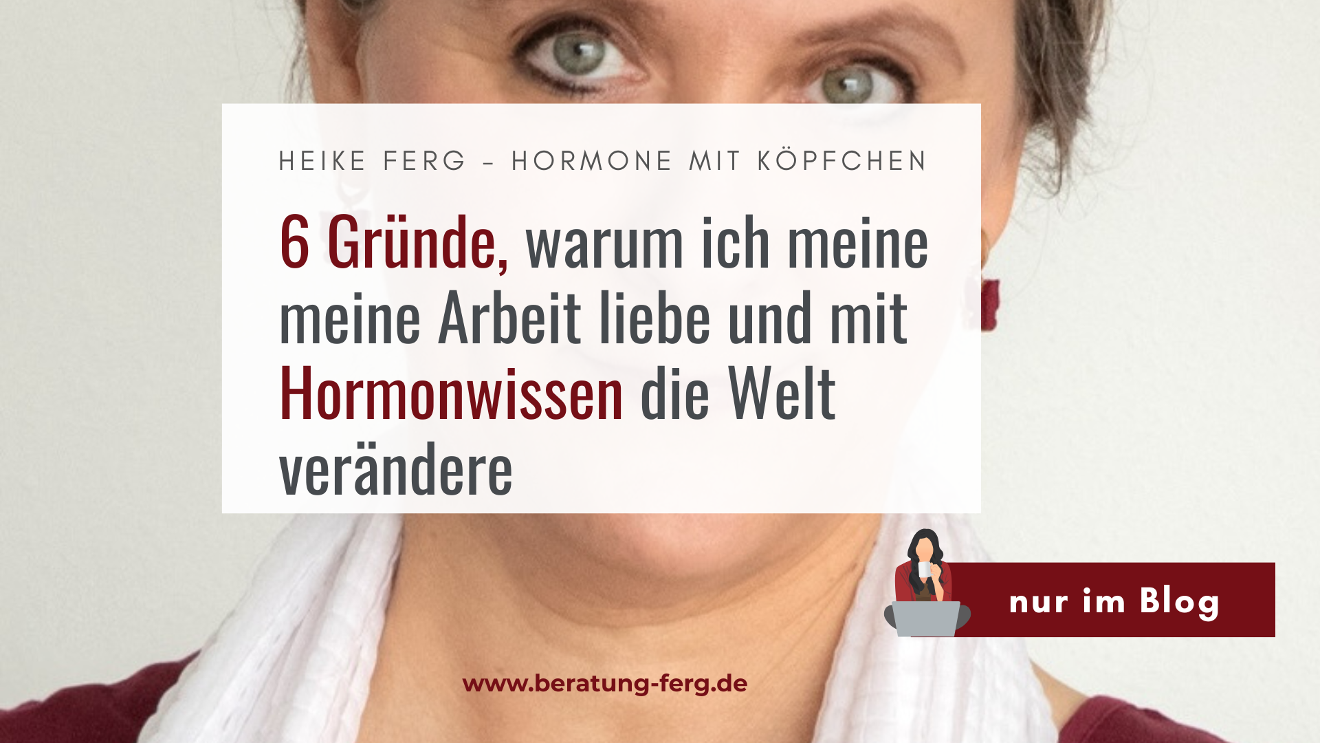 Du betrachtest gerade <h1 class="entry-title">6 Gründe, warum ich meine Arbeit liebe und mit Hormonwissen die Welt verändere</h1>