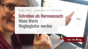 Mehr über den Artikel erfahren Schreiben als Hormoncoach: Wenn Worte Wegbegleiter werden