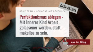 Hormoncoach Ferg Gastartikel: Inneres Kind und Perfektionismus – Stresshormone Cortisol aus dem Gleichgewicht, Östrogen-Progesteron Störung bei Frauen, Panikattacken Schlaflosigkeit