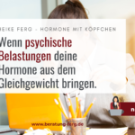 Wenn psychische Belastungen deine Hormone aus dem Gleichgewicht bringen