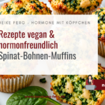Rezept vegan & hormonfreundlich: Würzige Spinat-Bohnen-Muffins