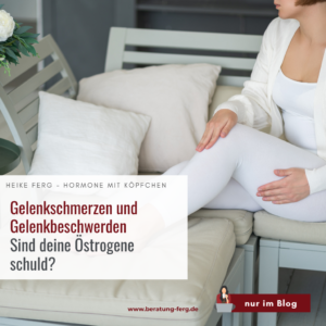 Mehr über den Artikel erfahren Gelenkschmerzen und Gelenkbeschwerden – sind deine Östrogene schuld?