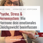 Psyche, Stress & Nervensystem: Wie Hormone dein emotionales Gleichgewicht beeinflussen