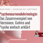 Psychoneuroendokrinologie: Das Zusammenspiel von Hormonen, Gehirn und Psyche einfach erklärt
